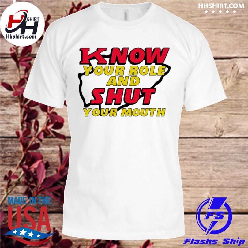 Kansas city Chiefs know your role and shut your mouth shirt