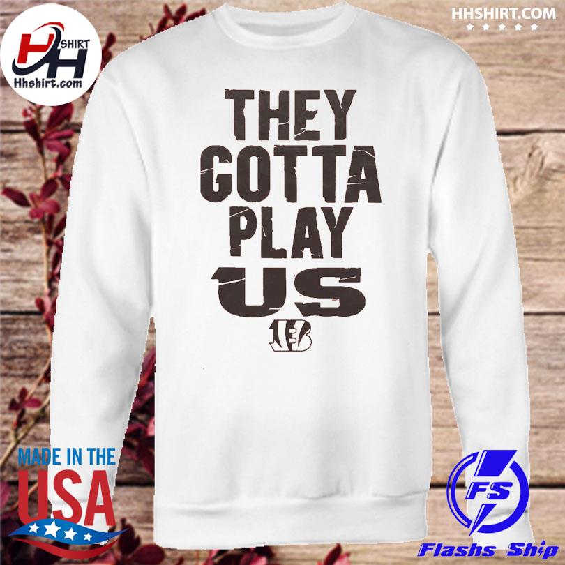 The Bengals They Gotta Play Us shirt