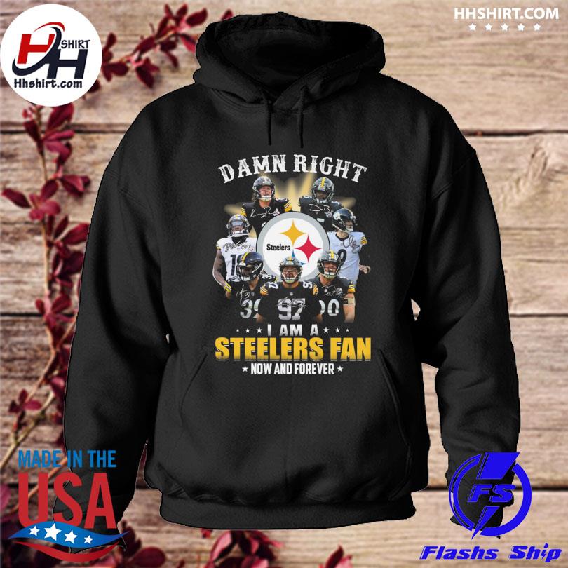 Pittsburgh Steelers Damn right I am a Steelers fan now and forever  signature T-shirt