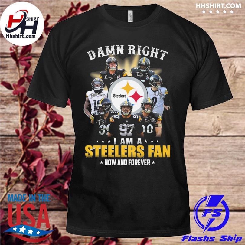 Funny Damn right I am a Pittsburgh steelers now and forever signatures 2023  shirt, hoodie, sweater, long sleeve and tank top