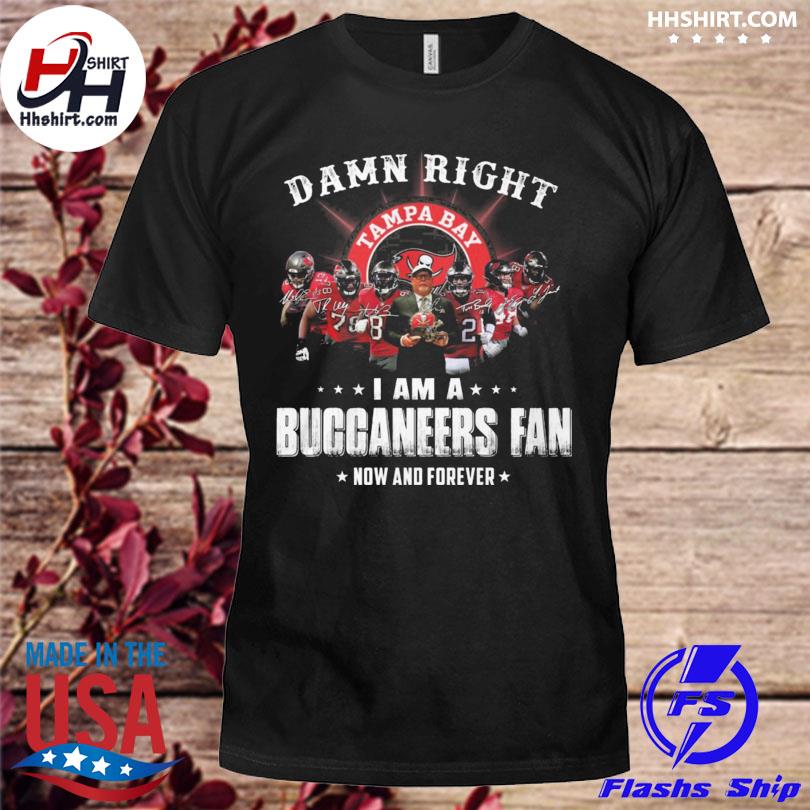 Damn right I am a tampa bay buccaneers fan now and forever signatures shirt
