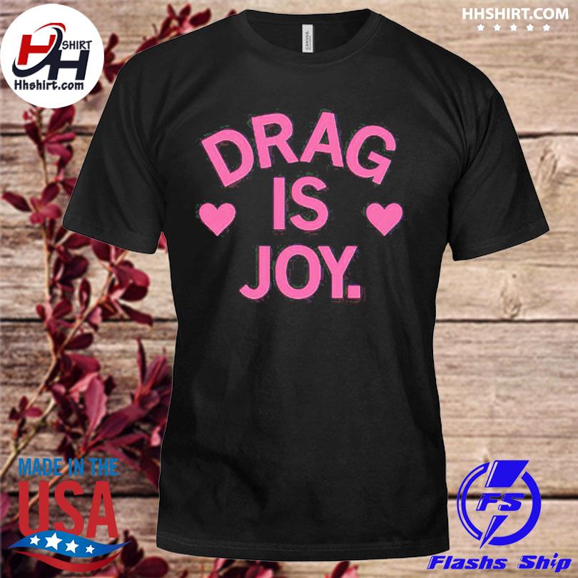 Drag is joy shirt