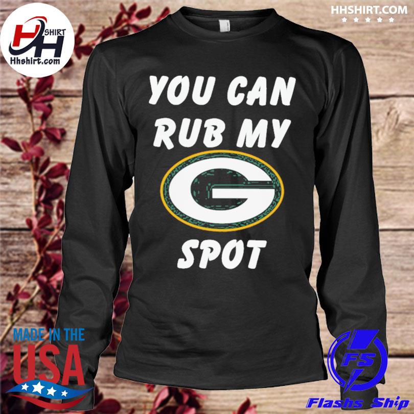 You can rub my spot Green Bay Packers shirt, hoodie, sweater, long sleeve  and tank top