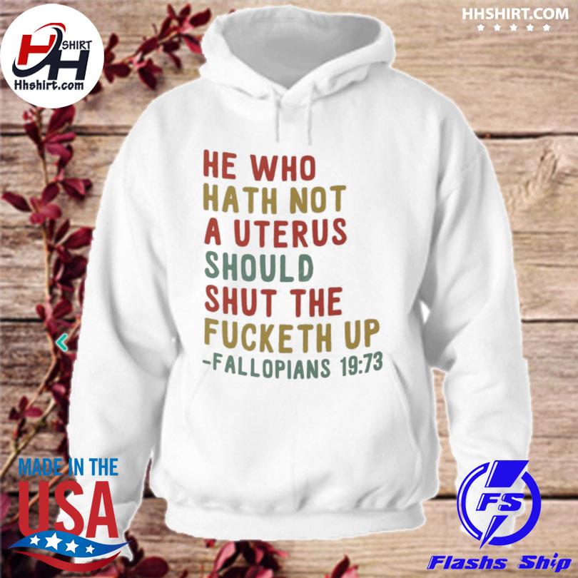He who hath not a uterus should shut the fucketh up s hoodie