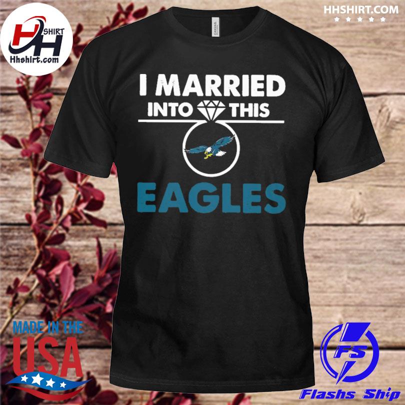 I Married Into This Eagles T-Shirt - Bring Your Ideas, Thoughts And  Imaginations Into Reality Today