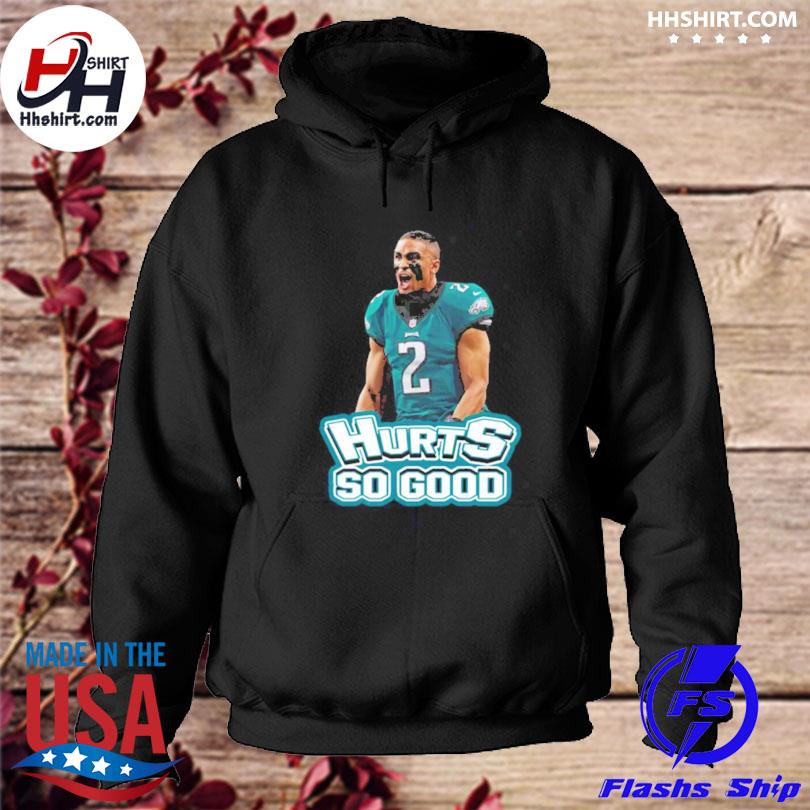 Hurts So Good Jalen Hurts Shirt, hoodie, sweater and long sleeve