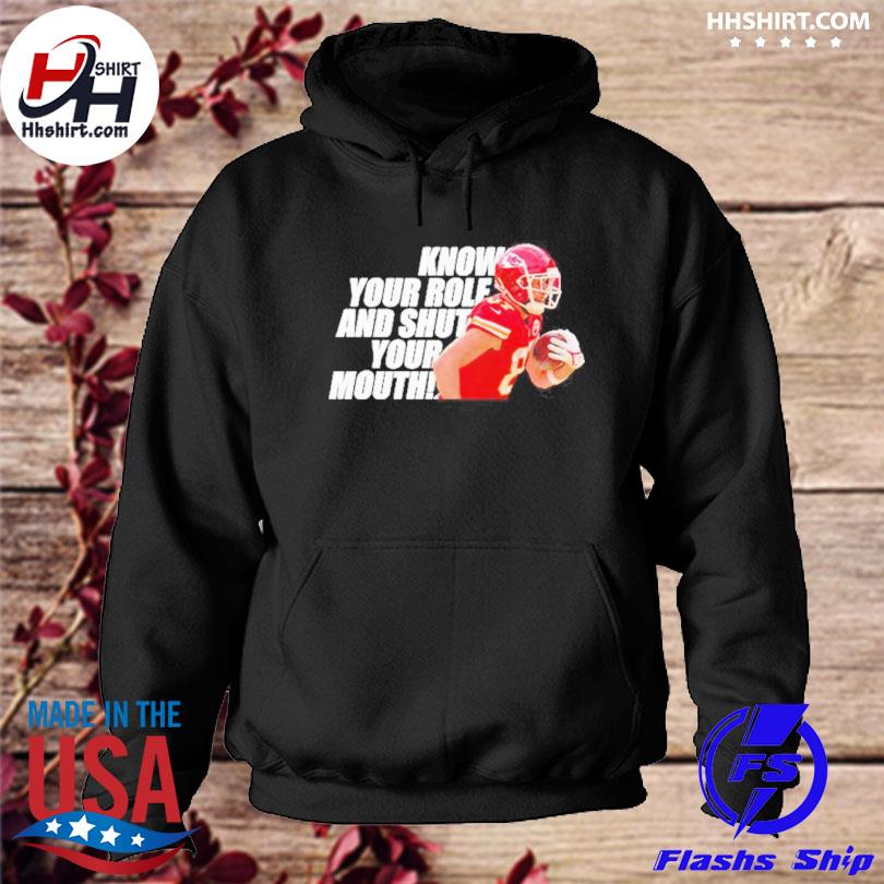 Official Kansas city Chiefs know your role and shut your mouth Travis Kelce  t-shirt, hoodie, sweater, long sleeve and tank top