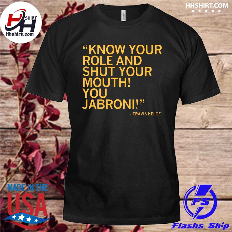 Know your role and shut your mouth you jabroni travis kelce shirt