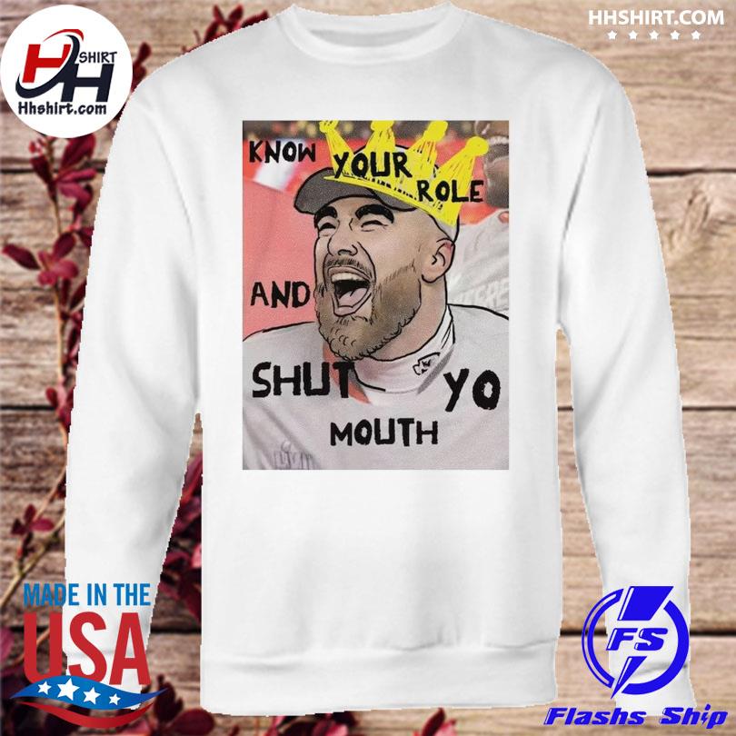 Official Kansas City Chiefs Know your role and shut your mouth travis kelce  shirt, hoodie, sweater, long sleeve and tank top