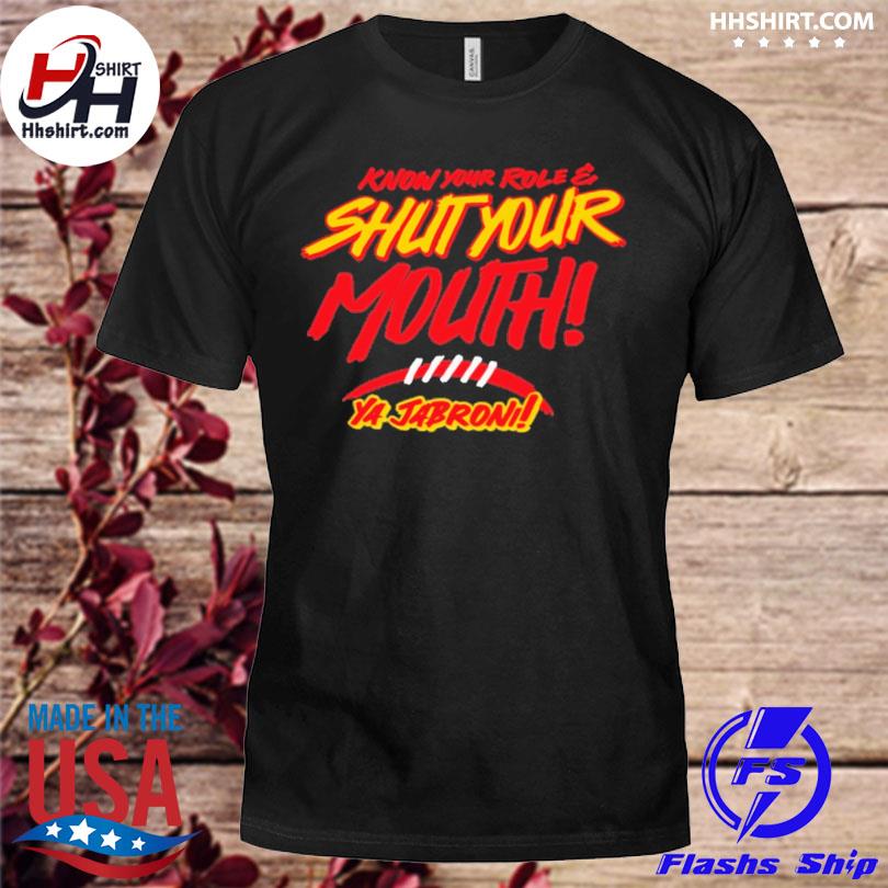 Know your role shut your mouth ya jabroni shirt