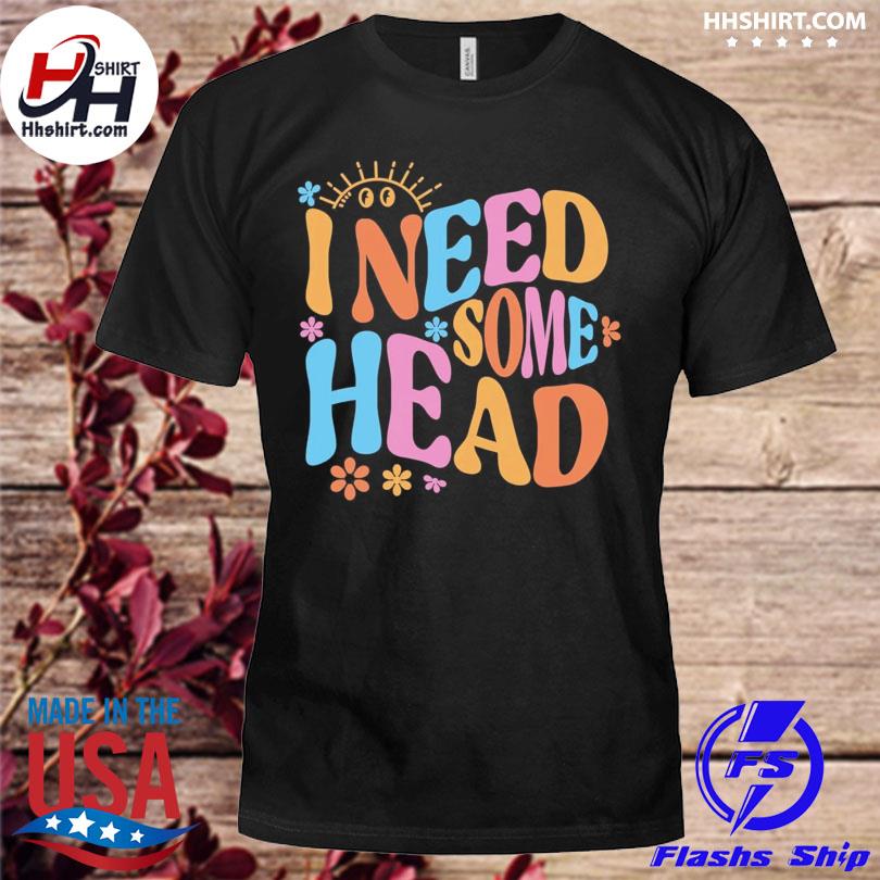 Official 2023 I need some head shirt