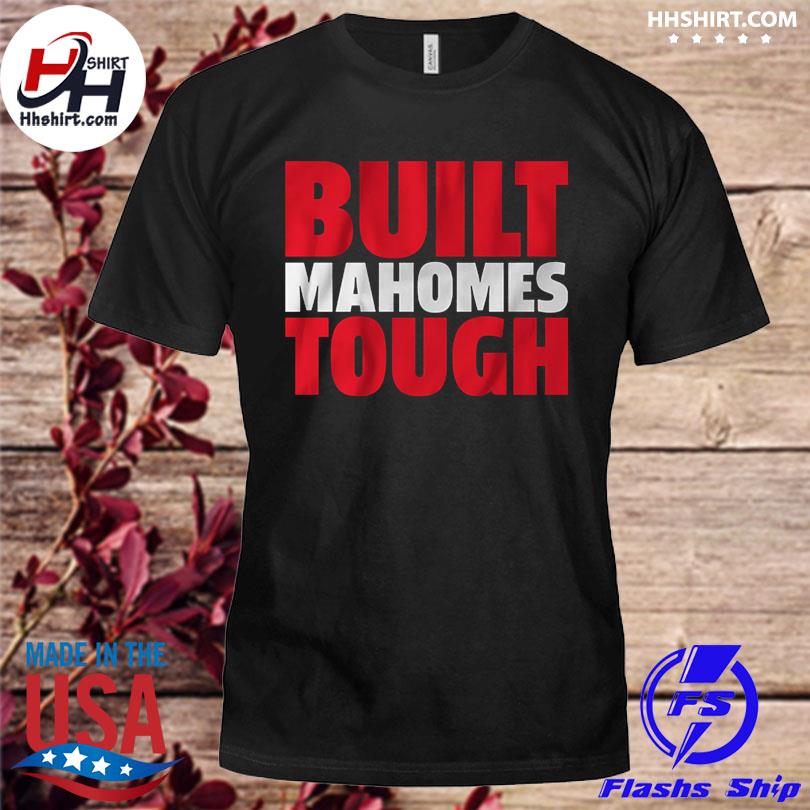 Patrick Mahomes Built Mahomes Tough Shirt, hoodie, sweater, long sleeve and  tank top