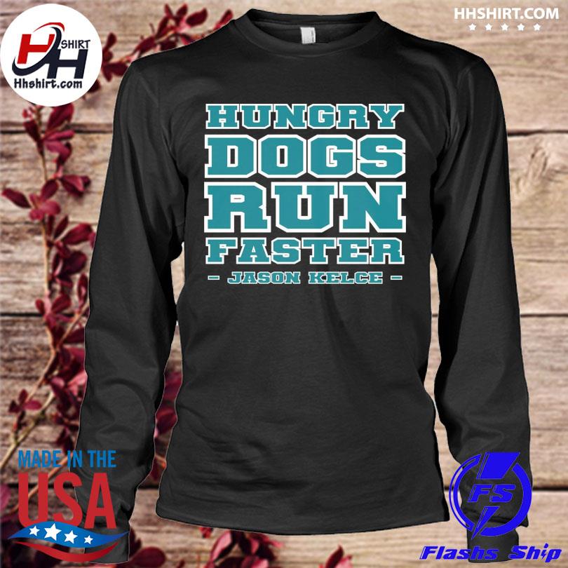 Hungry Dogs Run Faster Jason Kelce Philadelphia Eagles Shirt