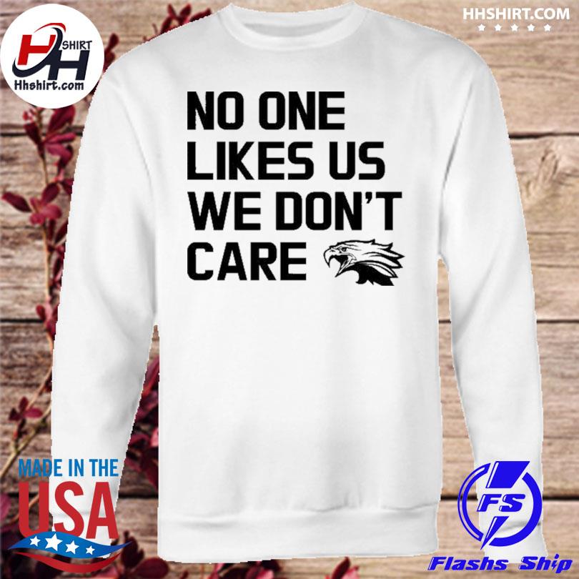 Philadelphia Eagles No One Likes Us We Don't Care shirt, hoodie, sweater,  longsleeve and V-neck T-shirt