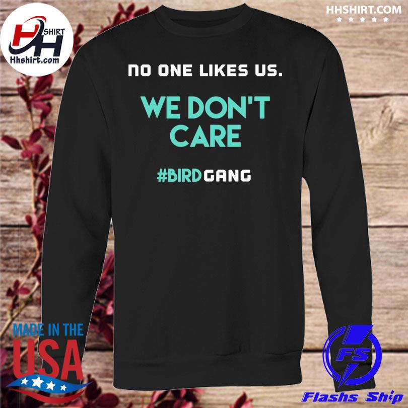 Philadelphia eagles no one likes us we don't care bird gang shirt, hoodie,  sweater, long sleeve and tank top