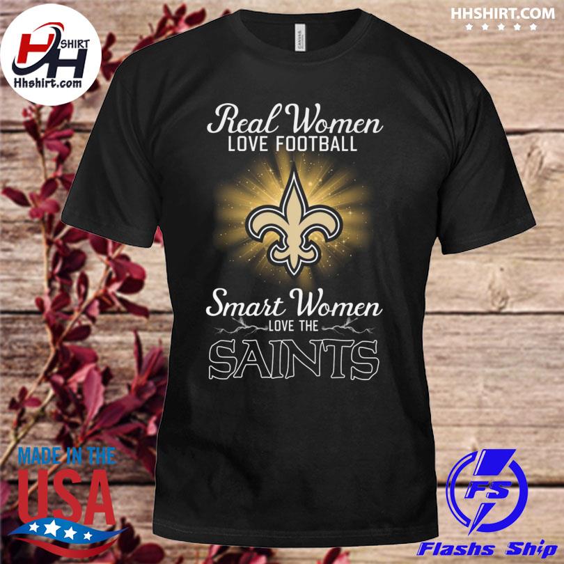 Real women love football smart women love the Saints shirt, hoodie, sweater  and long sleeve