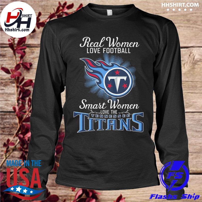 Real Women Love Football Smart Women Love The Tennessee Titans T-Shirt,  hoodie, sweater, long sleeve and tank top