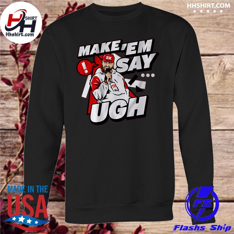 Travis Kelce Make 'em Say Ugh shirt, hoodie, sweater, long sleeve