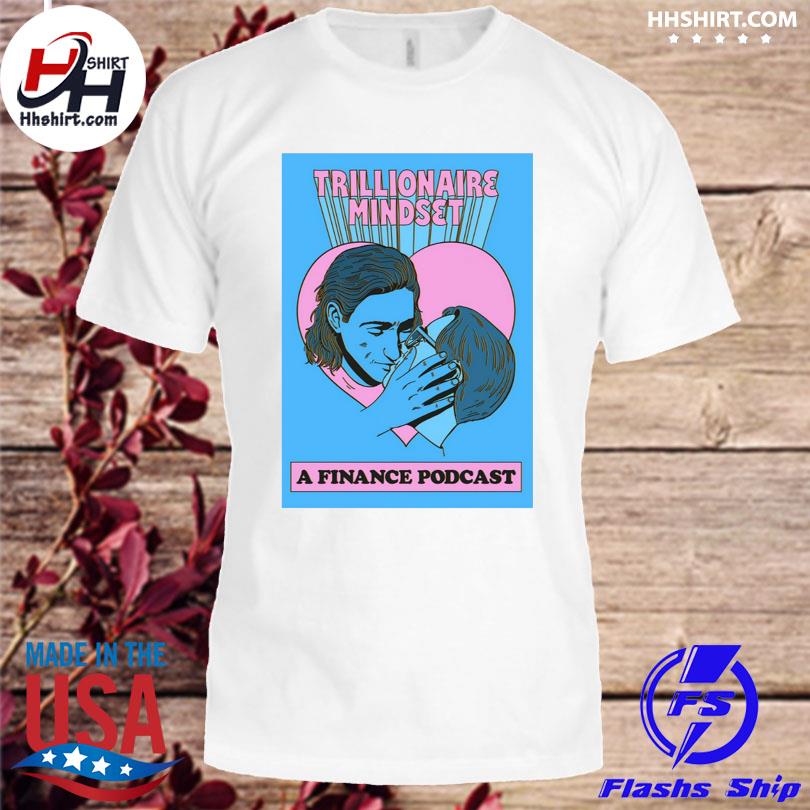Trillionaire mindset 50k kiss tmg a finance poDcast shirt