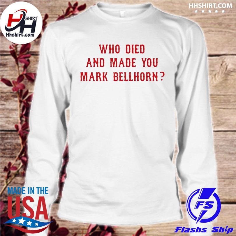 Who died and made you mark bellhorn T-shirt - Peanutstee