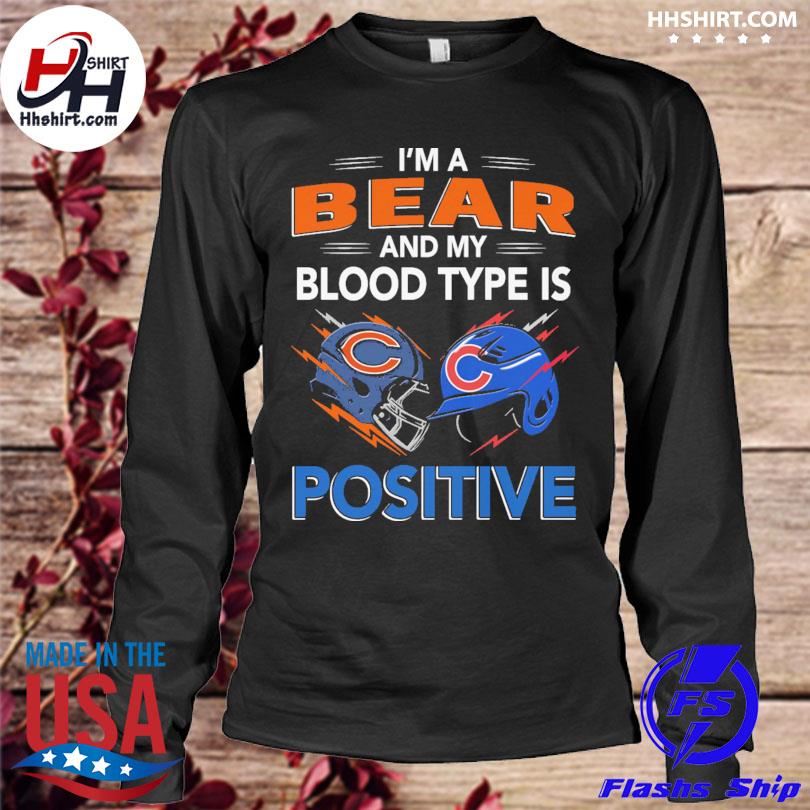 Chicago bear and chicago cubs I'm a bear and my blood type is positive shirt,  hoodie, sweater, long sleeve and tank top