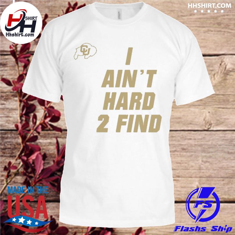 I Aint Hard To Find Hoodie Sweatshirt Tshirt I Aint Hard To Find