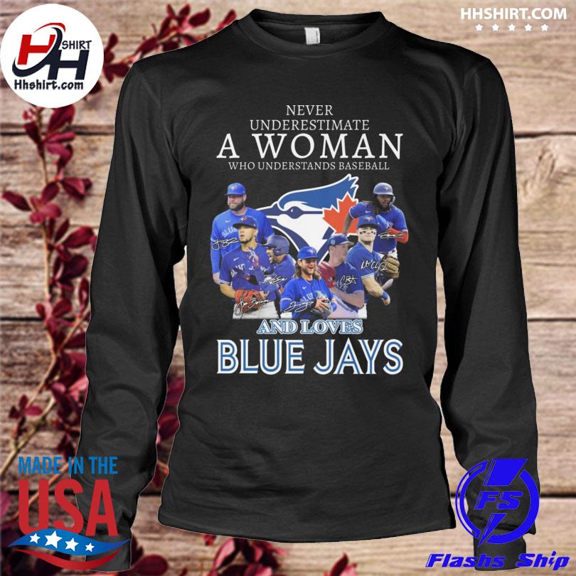 Official Never underestimate a woman who understands baseball and loves  Toronto Blue Jays shirt, hoodie, sweater, long sleeve and tank top