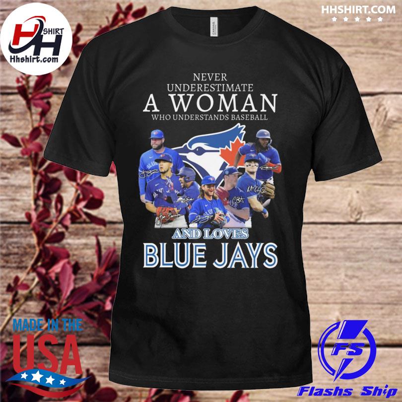 Never Underestimate A Woman Who Understands Baseball And Loves Blue Jays  Shirt