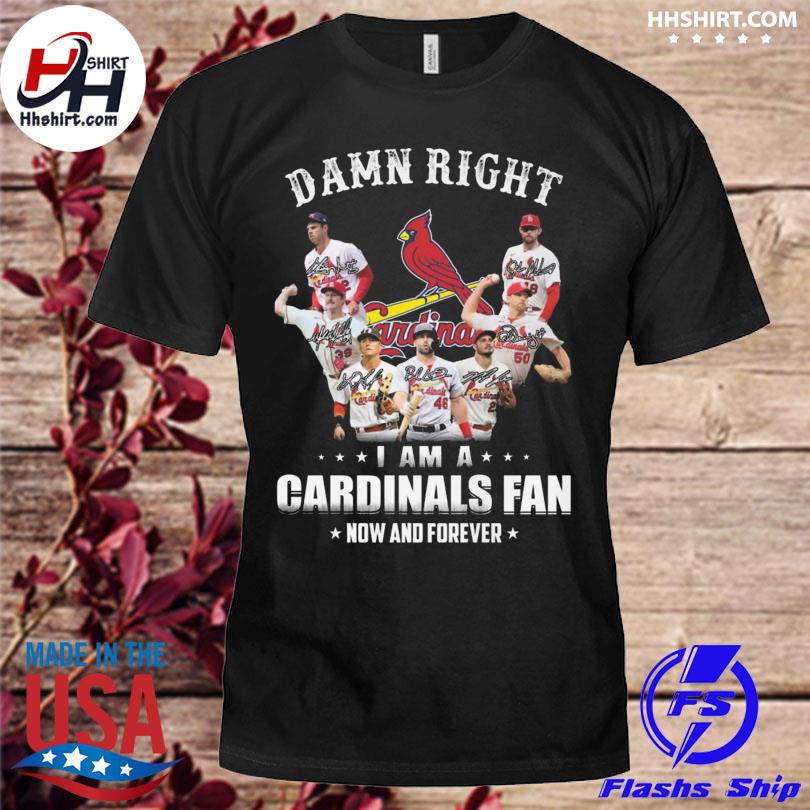 St Louis Cardinals damn right I am a St Louis Cardinals fan now and forever  signatures 2023 shirt, hoodie, sweater, long sleeve and tank top