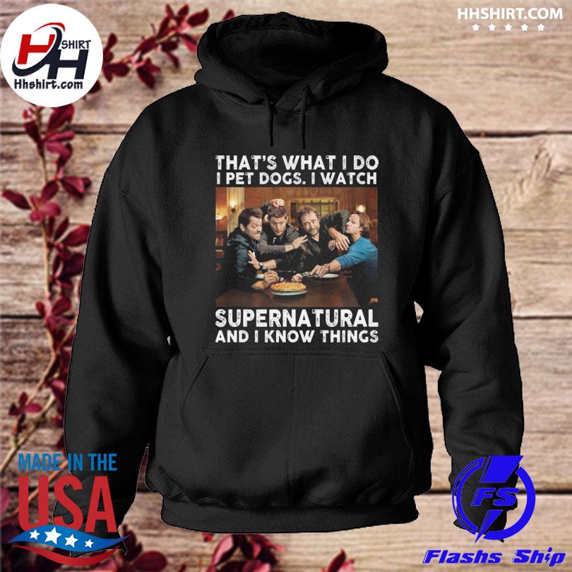 That's what I do I pet dogs I watch Supernatural and I know things s hoodie