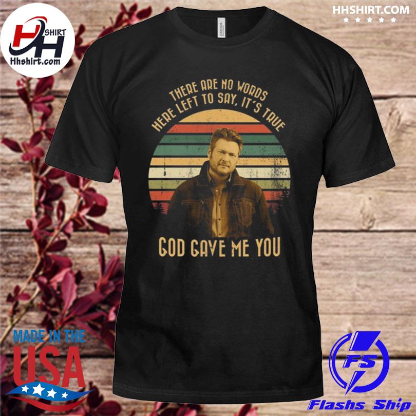 There are no words here left to say it's true god gave me you vintage shirt