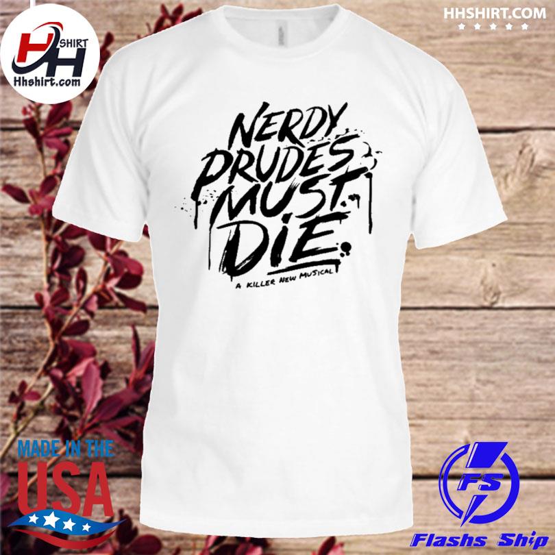 Nerdy Prudes Must Die A Killer New Musical shirt, hoodie, sweater, long  sleeve and tank top