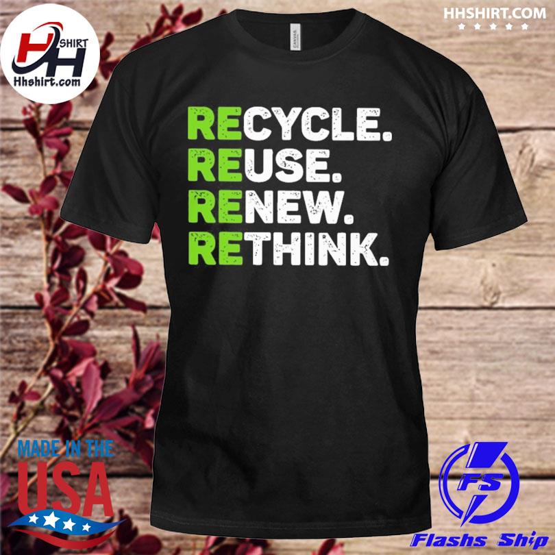 Hhshirt - Recycle reuse renew rethink earth day environmental activism ...