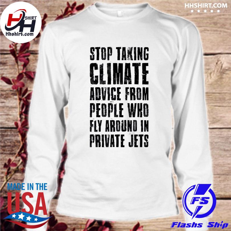 Get Stop Taking Climate Advice From People Who Fly Around In Private Jets  Shirt For Free Shipping • Custom Xmas Gift