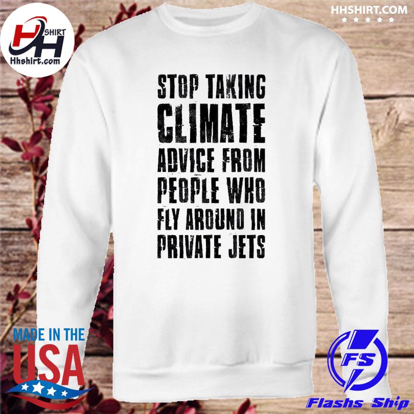 Buy Stop Taking Climate Advice From People Who Fly Around In Private Jets  Vintage Shirt For Free Shipping CUSTOM XMAS PRODUCT COMPANY