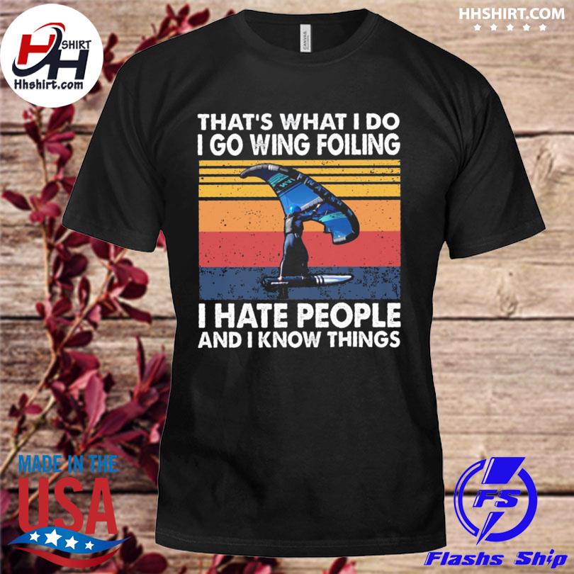 That's what I do I go wing foiling I hate people and I know things vintage shirt