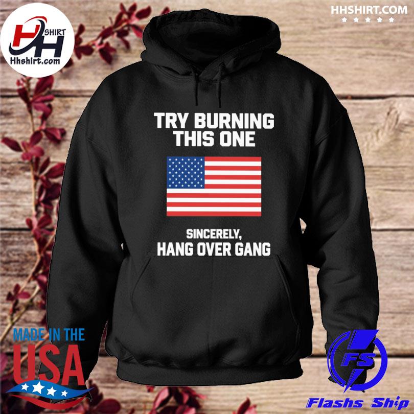 Try burning this one sincerely hang over gang s hoodie