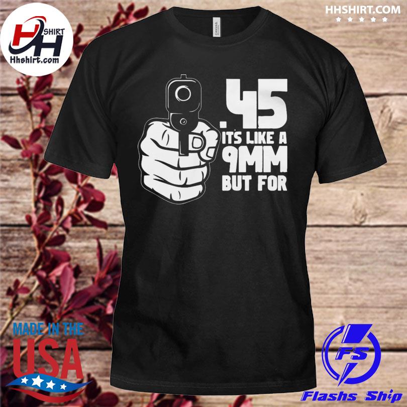 45 it's like a 9mn but for shirt