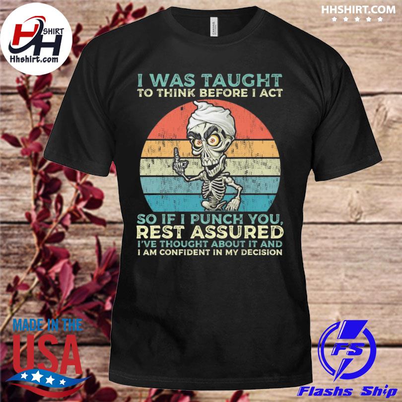 Achmed Jeff Dunham I was taught to think before I act so if I punch you rest assured vintage shirt