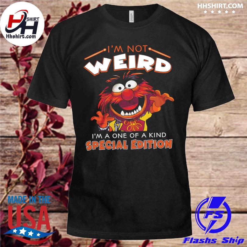 Animal Muppets I'm not weird I'm one of a kind special edition shirt