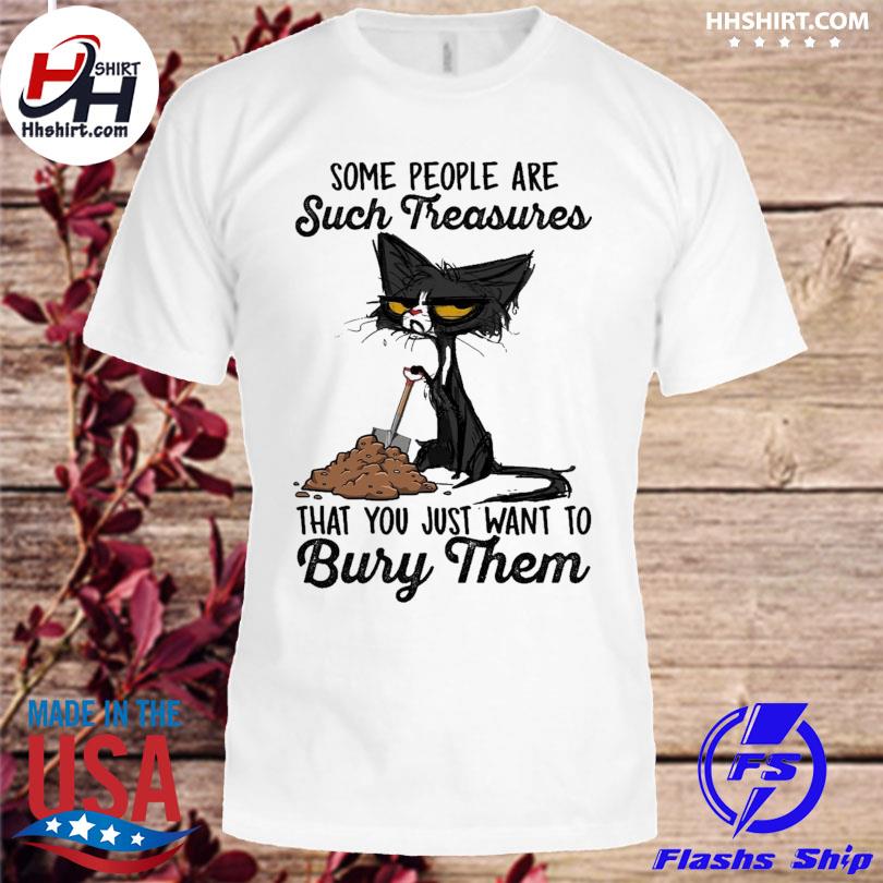 Black cat some people are such treasures that you just want to bury them 2023 shirt