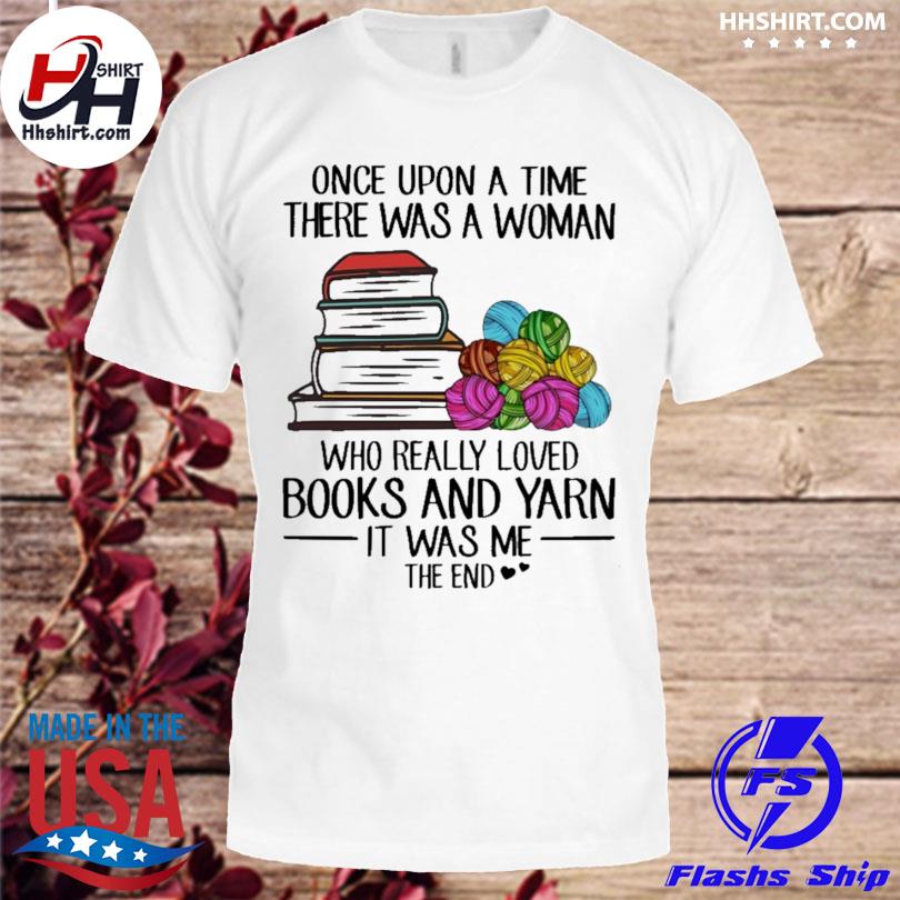 Book once upon a time there was a woman who really loves books and yarn shirt