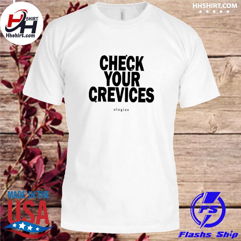 Check your crevices shirt