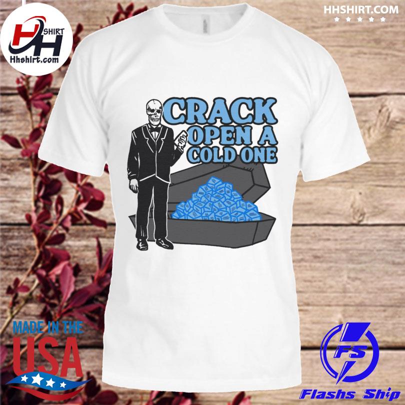 Crack open a cold one shirt