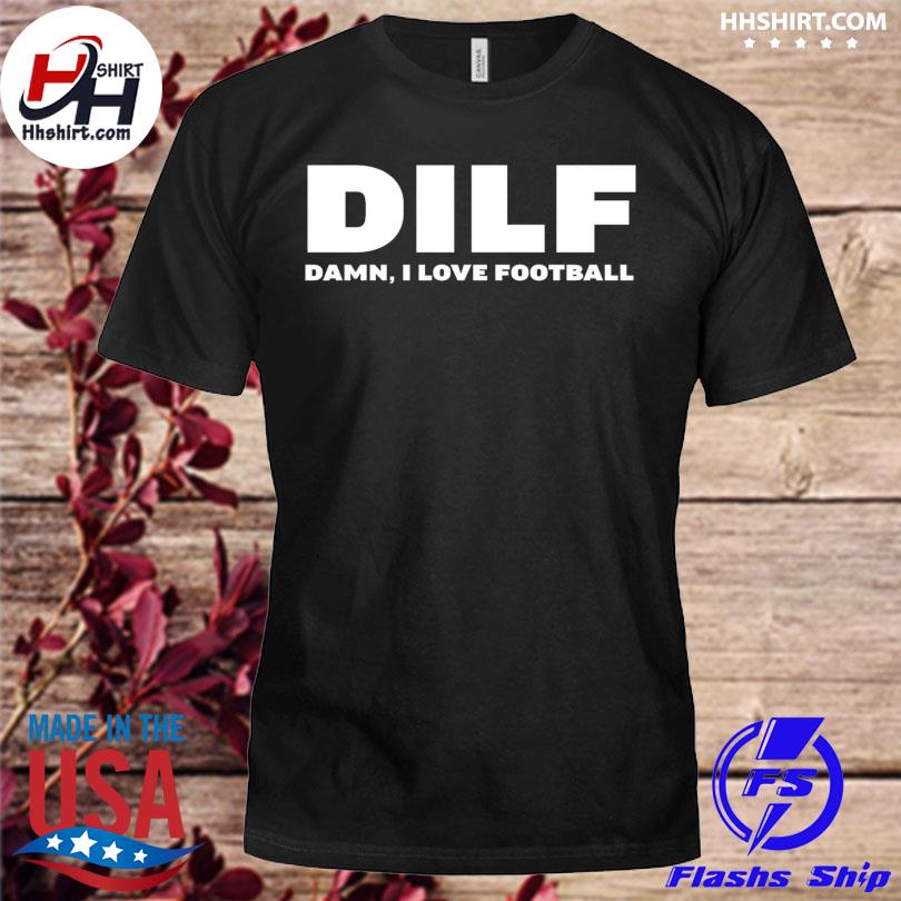 DILF Damn I Love Football Shirt