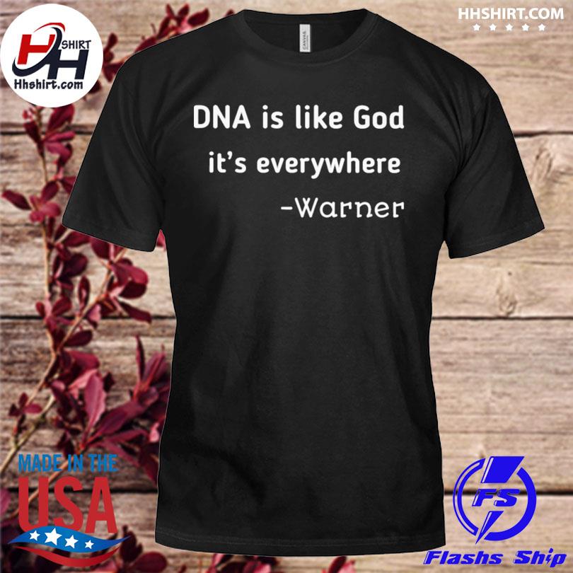 DNA is like god it's everywhere warner shirt