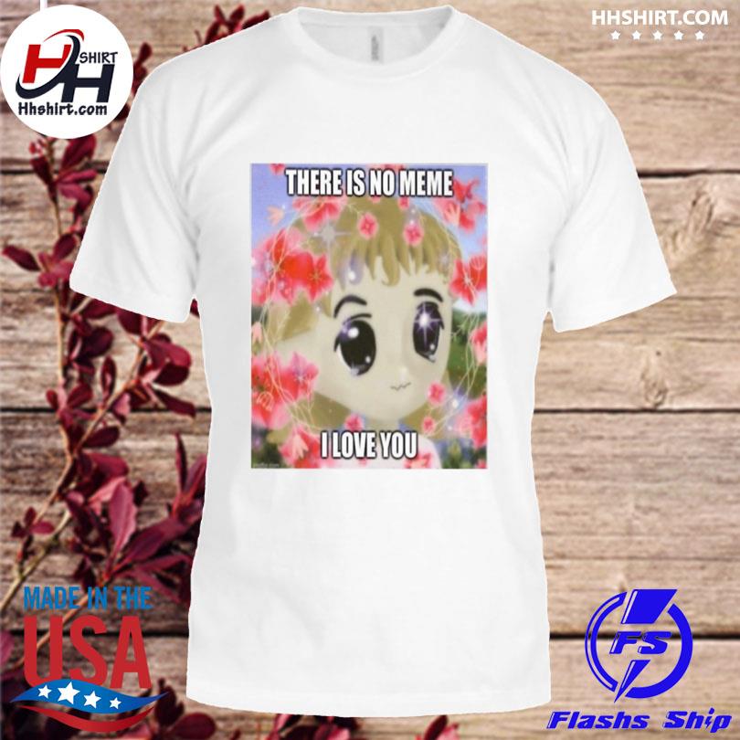 Elon musk there is no meme I love you 2023 shirt