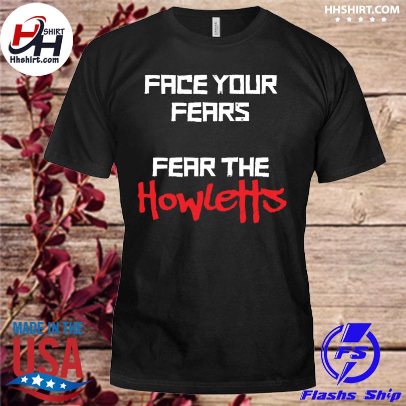 Face your fears fear the howletts shirt