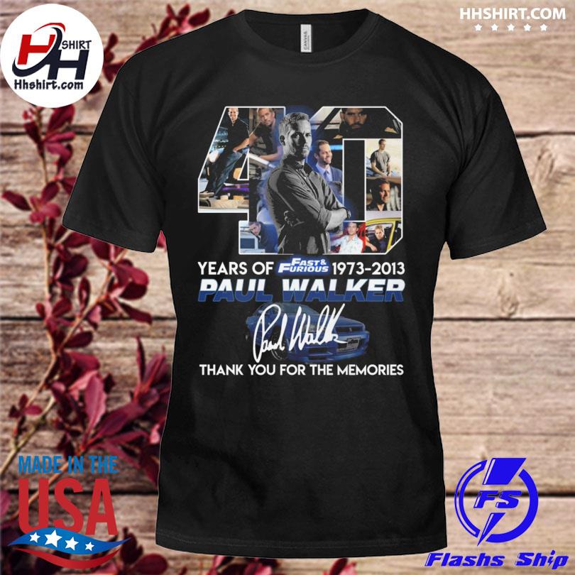 Fast and Furious Paul Walker 40 years of 1973 2013 thank you for the memories signatures shirt