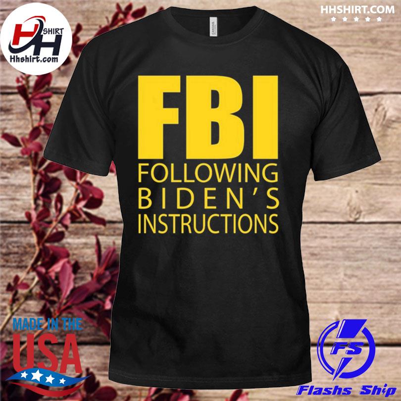 Fbi following biden's instructions shirt